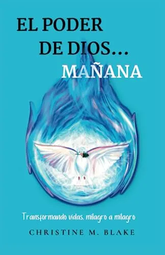 El Poder De Dios...manana: Transformando Vidas, Milagro A Mi