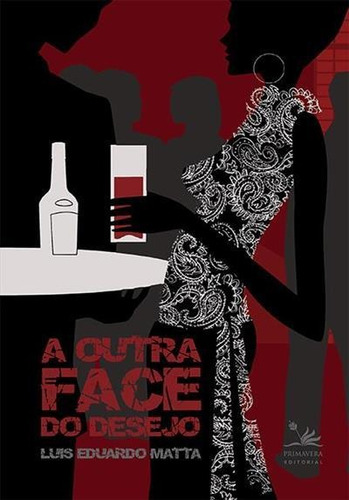 A Outra Face Do Desejo - 1ªed.(2013), De Luis Eduardo Matta. Editora Primavera Editorial, Capa Mole, Edição 1 Em Português, 2013