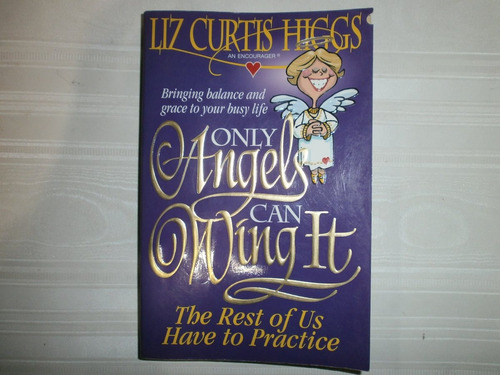 Only Angels Can Wing It Liz Curtis Higgs Thomas Nelson 1995
