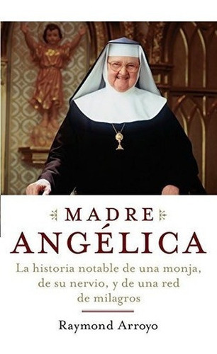 Madre Angelica La Historia Notable De Una Monja, De, de Arroyo, Raym. Editorial IMAGE en español