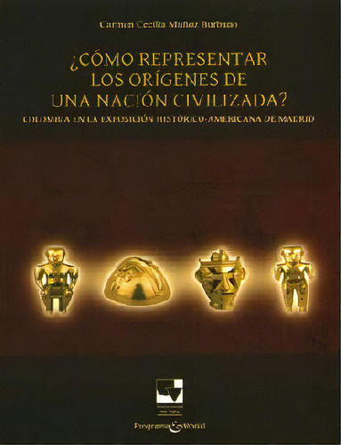 ¿cómo Representar Los Orígenes De Una Nación Civilizada, De Carmen Cecilia Muñoz Burbano. Serie 9587650273, Vol. 1. Editorial U. Del Valle, Tapa Blanda, Edición 2012 En Español, 2012