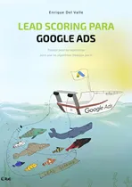 Comprar Libro: Lead Scoring Para Google Ads: Trabaja Para Los Para