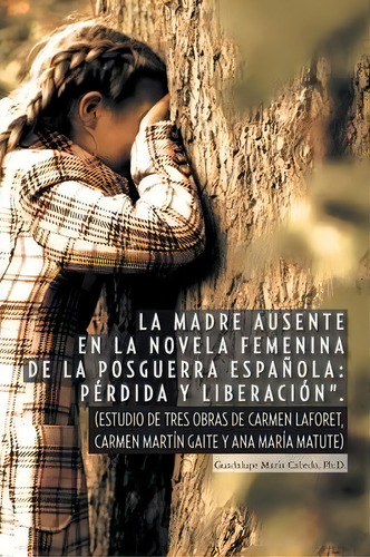 La Madre Ausente En La Novela Femenina De La Posguerra Espanola, De Guadalupe Maria Cabedo Ph D. Editorial Palibrio, Tapa Blanda En Español