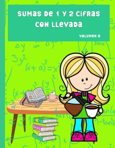 Sumas De 1 Y 2 Cifras Con Llevada. Volumen 6: Problemas De M