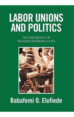 Labor Unions And Politics, De Babafemi O Elufiede. Editorial Xlibris Corporation, Tapa Dura En Inglés