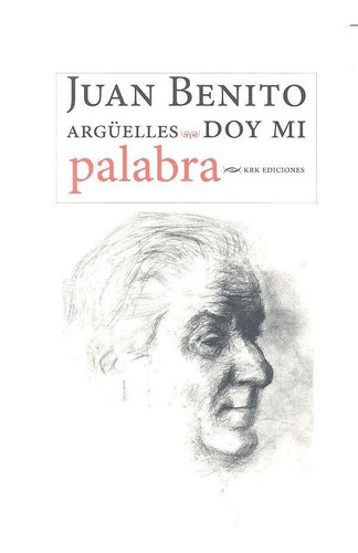 Doy mi palabra, de Benito Argüelles, Juan. Editorial Krk Ediciones, tapa dura en español