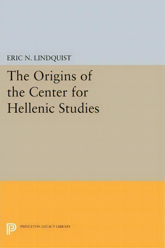 The Origins Of The Center For Hellenic Studies, De Eric N. Lindquist., Vol. 1. Editorial Princeton University Press, Tapa Blanda En Inglés