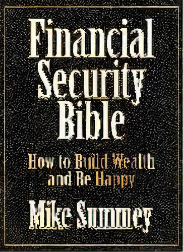 The Financial Security Bible : How To Build Wealth And Be Happy, De Mike Summey. Editorial G&d Media, Tapa Blanda En Inglés