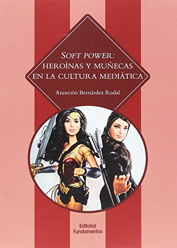 Soft Power Heroinas Y Munecas En La Cultura Mediatica - Bern