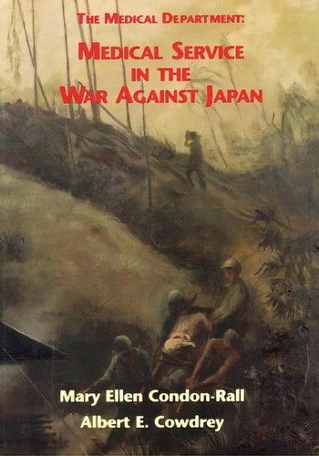 The Medical Department: Medical Service In The War Against Japan, De Cowdrey, Albert E.. Editorial Createspace, Tapa Blanda En Inglés