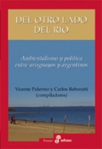 Del Otro Lado Del Rio. Ambientalismo Y Politica Entre Ur...