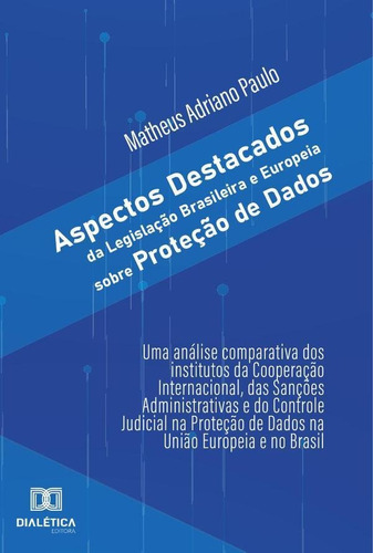 Aspectos Destacados Da Legislação Brasileira E Europeia Sobre Proteção De Dados, De Matheus Adriano Paulo. Editorial Dialética, Tapa Blanda En Portugués, 2021