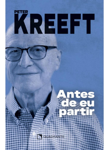Antes De Eu Partir, De Peter Kreeft. Editora Quadrante, Capa Mole, Edição 1 Em Português, 2023