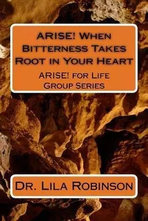 Arise! When Bitterness Takes Root In Your Heart : When Bi...