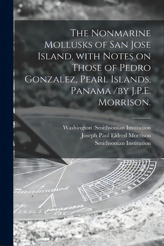 The Nonmarine Mollusks Of San Jose Island, With Notes On Those Of Pedro Gonzalez, Pearl Islands, ..., De Washington Smithsonian Institution. Editorial Hassell Street Pr, Tapa Blanda En Inglés