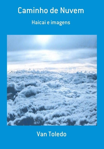 Caminho De Nuvem: Haicai E Imagens, De Van Toledo. Série Não Aplicável, Vol. 1. Editora Clube De Autores, Capa Mole, Edição 1 Em Português, 2020