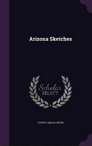 Arizona Sketches, De Munk, Joseph Amasa. Editorial Palala Pr, Tapa Dura En Inglés