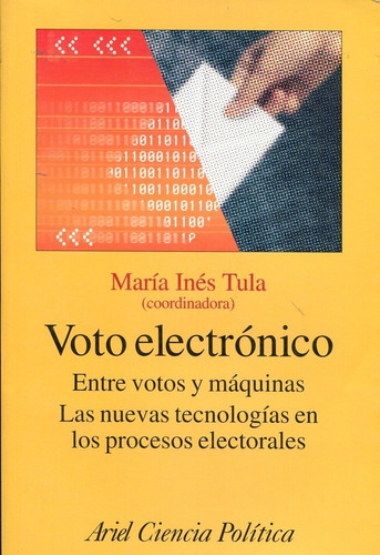 Voto Electrónico: Entre Votos Y Maquinas: Las Nuevas Tecnologias En Procesos E, De Tula, Maria Inés. Editorial Ariel, Edición 1 En Español