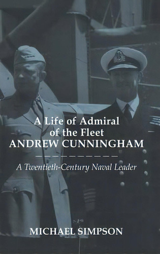 A Life Of Admiral Of The Fleet Andrew Cunningham, De Michael Simpson. Editorial Taylor Francis Ltd, Tapa Dura En Inglés
