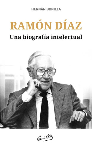 Ramon Diaz. Una Biografia Intelectual - Hernan Bonilla