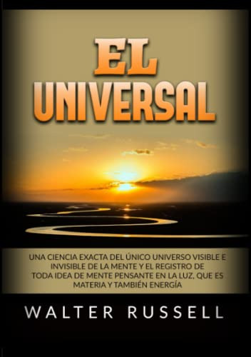 El Universal: Una Ciencia Exacta Del Unico Universo Visible