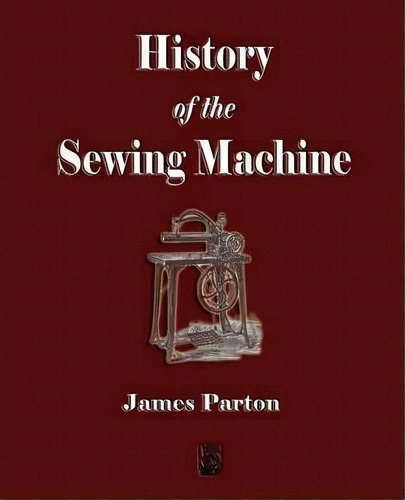 History Of The Sewing Machine, De James Parton. Editorial Merchant Books, Tapa Blanda En Inglés