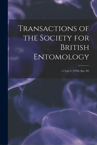 Transactions Of The Society For British Entomology; V13: Pt.3 (1958: Apr.30), De Anonymous. Editorial Hassell Street Pr, Tapa Blanda En Inglés