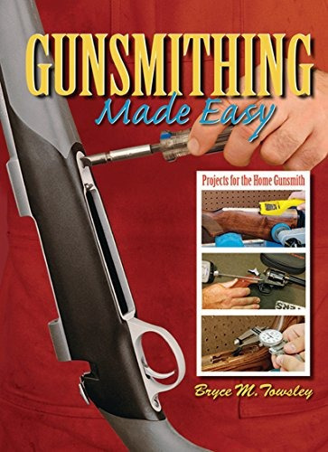 Gunsmithing Made Easy: Projects For The Home Gunsmith, De Towsley, Bryce M.. Editorial Skyhorse Publishing, Tapa Dura En Inglés, 2010