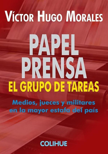 Papel Prensa - El Grupo De Tareas - Hugo Morales - Colihue