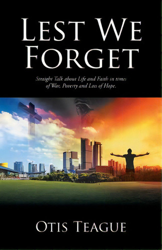 Lest We Forget: Straight Talk About Life And Faith In Times Of War, Poverty And Loss Of Hope., De Teague, Otis. Editorial Xlibris Corp, Tapa Blanda En Inglés