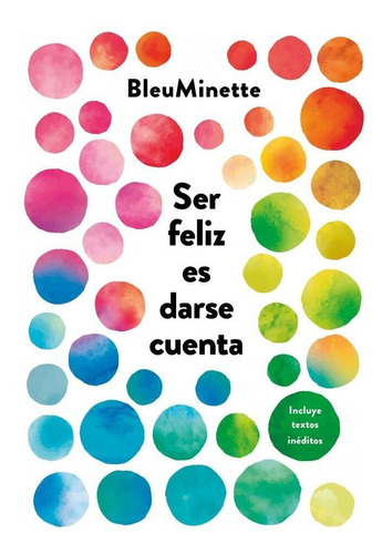 Ser Feliz Es Darse Cuenta- Nueva Edicion - Bleuminette