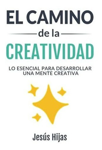 El Camino De La Creatividad Lo Esencial Para..., de Hijas, Jesús. Editorial Independently Published en español