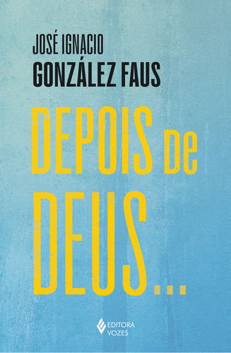 Depois De Deus..., De José Ignacio González Faus. Editora Vozes, Capa Mole Em Português