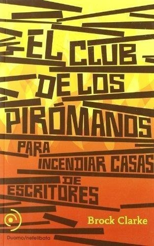 Libro: El Club De Los Piromanos / Brock Clarke