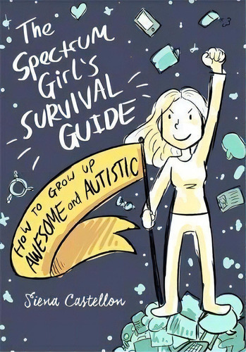 The Spectrum Girl's Survival Guide : How To Grow Up Awesome And Autistic, De Siena Castellon. Editorial Jessica Kingsley Publishers, Tapa Blanda En Inglés