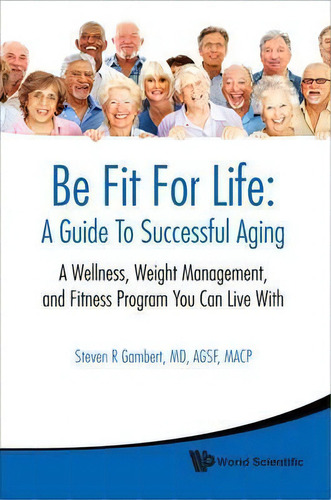 Be Fit For Life: A Guide To Successful Aging - A Wellness, Weight Management, And Fitness Program..., De Steven R. Gambert. Editorial World Scientific Publishing Co Pte Ltd, Tapa Blanda En Inglés