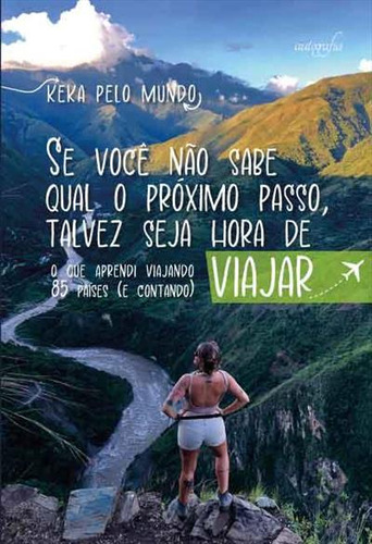 Se Voce Nao Sabe Qual O Proximo Passo, Talvez Seja Hora De Viajar:o Que Aprendi Viajando 85 Paises (e Contando), De Keka Pelo Mundo. Editorial Autografia, Capa Mole, Edição 1 Em Português, 2024