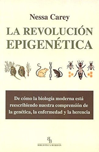 La Revolución Epigenética. De Cómo La Biología Moderna Está 