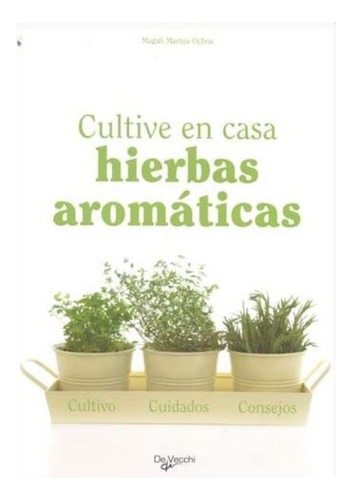 Hierbas Aromaticas Cultive En Casa, De Martija Ochoa Magali. Editorial Vecchi, Tapa Blanda En Español, 1900