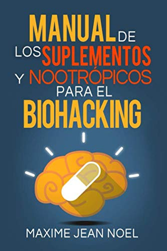 Manual De Los Suplementos Y Nootropicos Para El Biohacking
