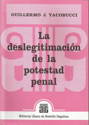 La Deslegitimacion De La Potestad Penal Yacobucci