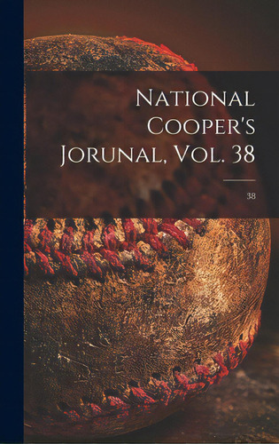 National Cooper's Jorunal, Vol. 38; 38, De Anonymous. Editorial Legare Street Pr, Tapa Dura En Inglés