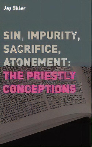 Sin, Impurity, Sacrifice, Atonement : The Priestly Conceptions, De Jay Sklar. Editorial Sheffield Phoenix Press, Tapa Dura En Inglés