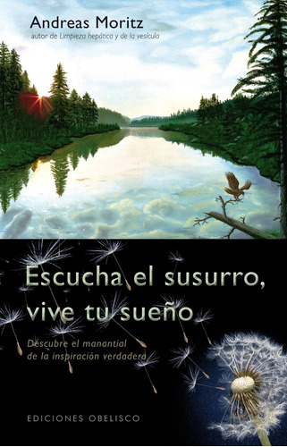 Escucha el susurro, vive tu sueño: Descubre el manantial de la inspiración verdadera, de Moritz, Andreas. Editorial Ediciones Obelisco, tapa blanda en español, 2011