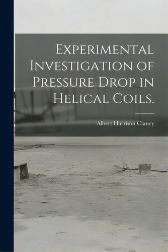 Experimental Investigation Of Pressure Drop In Helical Coils., De Clancy, Albert Harrison. Editorial Hassell Street Pr, Tapa Blanda En Inglés