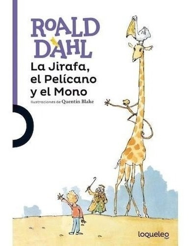 La Jirafa, El Pelícano Y El Mono - Roald Dahl - Loqueleo