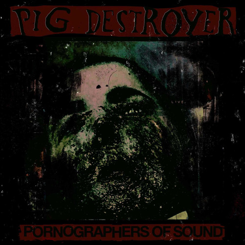 Cd Nuevo: Pig Destroyer - Pornographers Of Sound (2021)
