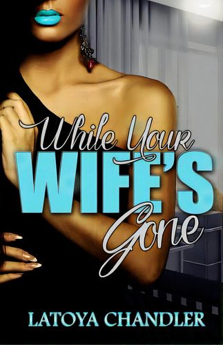 While Your Wife's Gone, De Chandler, Latoya. Editorial Createspace, Tapa Blanda En Inglés