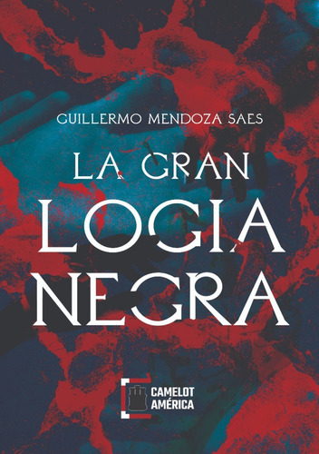 La Gran Logia Negra, De Mendoza, Guillermo. Editorial Ediciones Camelot, Tapa Blanda, Edición 1era Edición En Español