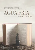 Comprar Agua Fría Y Otros Relatos, De Antonioborreguero Sánchez Y Antonio Carlos Borreguero Capitán. Editorial Letrame, Tapa Blanda En Español, 2018